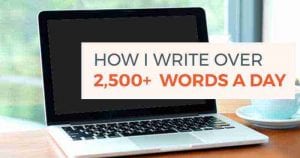 How I Write Over 2,500+ Words a Day